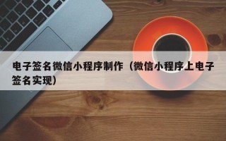 桂林电子签名微信小程序制作（微信小程序上电子签名实现）