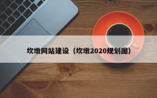 桂林坎墩网站建设（坎墩2020规划图）