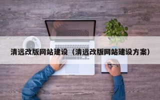 桂林清远改版网站建设（清远改版网站建设方案）